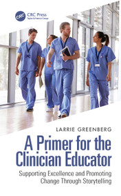 A Primer for the Clinician Educator (Supporting Excellence and Promoting Change Through Storytelling) by Larrie Greenberg, 9781032283166