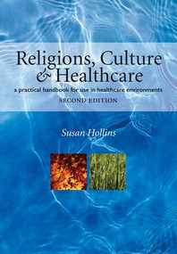 Religions, Culture and Healthcare (A Practical Handbook for Use in Healthcare Environments, Second Edition) by Susan Hollins, 9781846192609
