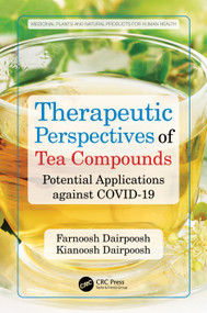 Therapeutic Perspectives of Tea Compounds (Potential Applications against COVID-19) by Farnoosh Dairpoosh, Kianoosh Dairpoosh, 9781032463124