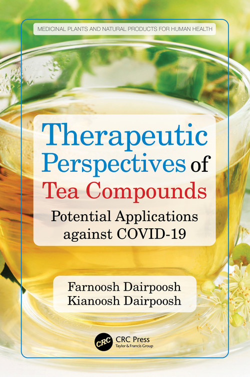 Therapeutic Perspectives of Tea Compounds (Potential Applications against COVID-19) by Farnoosh Dairpoosh, Kianoosh Dairpoosh, 9781032463124