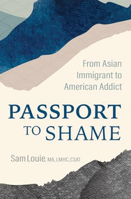 Passport to Shame (From Asian Immigrant to American Addict) by Sam Louie, 9781949481686