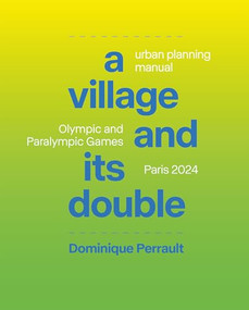 A Village and Its Double (Urban Planning Manual Olympic and Paralympic Games, Paris 2024) by Dominique Perrault, 9781638401308
