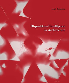 Dispositional Intelligence in Architecture by José Aragüez, 9781638401322