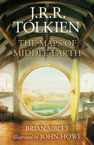 The Maps of Middle-earth (The Essential Maps of J.R.R. Tolkien's Fantasy Realm from Númenor and Beleriand to Wilderland and Middle-earth) by J. R. R. Tolkien, Brian Sibley, John Howe, 9780063387317