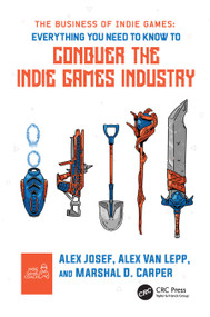 The Business of Indie Games (Everything You Need to Know to Conquer the Indie Games Industry) by Alex Josef, Alex Van Lepp, Marshal D. Carper, 9781032104218