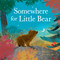 Somewhere for Little Bear by Britta Teckentrup, 9781623716837