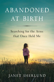 Abandoned at Birth (Searching for the Arms that Once Held Me) by Janet Sherlund, 9781637632758