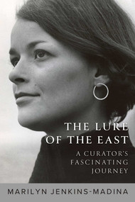 The Lure of the East (A Curator's Fascinating Journey) by Marilyn Jenkins-Madina, 9781957588261