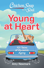 Chicken Soup for the Soul: Young at Heart (101 Tales of Dynamic Aging) by Amy Newmark, 9781611591156