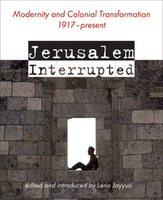 Jerusalem Interrupted (Modernity and Colonial Transformation 1917 - Present) - 9781623716776 by Lena (ed.) Jayyusi, 9781623716776