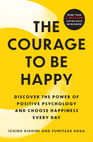 The Courage to Be Happy (Discover the Power of Positive Psychology and Choose Happiness Every Day) - 9781668066003 by Ichiro Kishimi, Fumitake Koga
