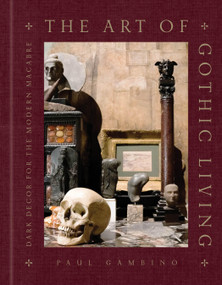 The Art of Gothic Living (Dark Decor for the Modern Macabre) by Paul Gambino, 9781454951094