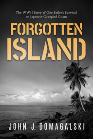 Forgotten Island (The WWII Story of One Sailor's Survival on Japanese-Occupied Guam) by John J. Domagalski, 9798888452806