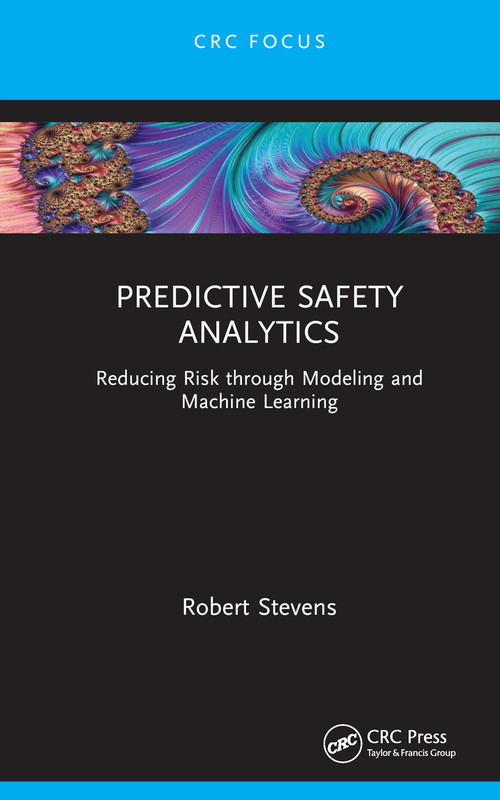 Predictive Safety Analytics (Reducing Risk through Modeling and Machine Learning) by Robert Stevens, 9781032424385