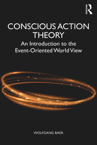 Conscious Action Theory (An Introduction to the Event-Oriented World View) by Wolfgang Baer, 9781138667471