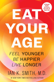 Eat Your Age (Feel Younger, Be Happier, Live Longer) by Ian K. Smith, 9780063383555