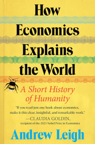 How Economics Explains the World (A Short History of Humanity) by Andrew Leigh, 9780063383784