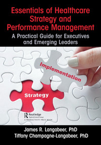 Essentials of Healthcare Strategy and Performance Management (A Practical Guide for Executives and Emerging Leaders) by James R. Langabeer, Tiffany Champagne-Langabeer, 9781032623702