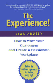 The Experience (How to Wow Your Customers and Create a Passionate Workplace) - 9780123954930 by Lior Arussy, 9780123954930