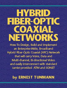 Hybrid Fiber-Optic Coaxial Networks (How to Design, Build, and Implement an Enterprise-Wide Broadband HFC Network) by Ernest Tunmann, 9780936648699