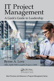 IT Project Management: A Geek's Guide to Leadership by Byron A. Love, 9781498736503