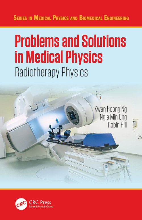 Problems and Solutions in Medical Physics (Radiotherapy Physics) by Kwan Hoong Ng, Ngie Min Ung, Robin Hill, 9781032332789