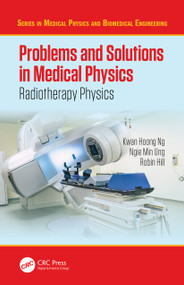 Problems and Solutions in Medical Physics (Radiotherapy Physics) by Kwan Hoong Ng, Ngie Min Ung, Robin Hill, 9781032332789