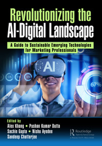 Revolutionizing the AI-Digital Landscape (A Guide to Sustainable Emerging Technologies for Marketing Professionals) by Alex Khang, Pushan Kumar Dutta, Sachin Gupta, Nishu Ayedee, Sandeep Chatterjee, 9781032688299