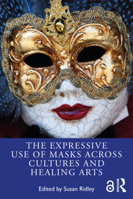 The Expressive Use of Masks Across Cultures and Healing Arts by Susan Ridley, 9781032430867