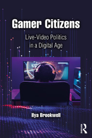Gamer Citizens (Live-Video Politics in a Digital Age) by Ilya Brookwell, 9781032371337