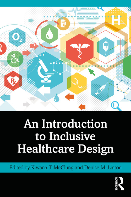 An Introduction to Inclusive Healthcare Design by Kiwana T. McClung, Denise M. Linton, 9781032540498