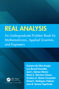 Real Analysis (An Undergraduate Problem Book for Mathematicians, Applied Scientists, and Engineers) by Gustavo Da Silva Araújo, Luis Bernal González, José L. Gámez Merino, María E. Martínez Gómez, Gustavo A. Muñoz Fernández, Daniel L. Rodríguez Vidanes, Juan B. Seoane Sepúlveda, 9781032510262