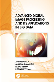 Advanced Digital Image Processing and Its Applications in Big Data by Ankur Dumka, Alaknanda Ashok, Parag Verma, Poonam Verma, 9780367637750