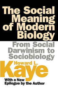 The Social Meaning of Modern Biology (From Social Darwinism to Sociobiology) by Howard Kaye, 9781560009146