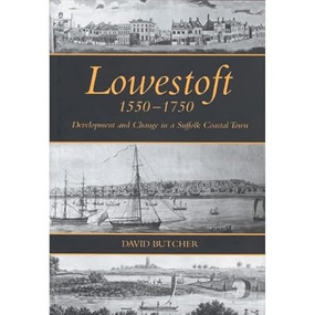 Lowestoft, 1550-1750 (Development and Change in a Suffolk Coastal Town) by David Butcher, 9781837650767