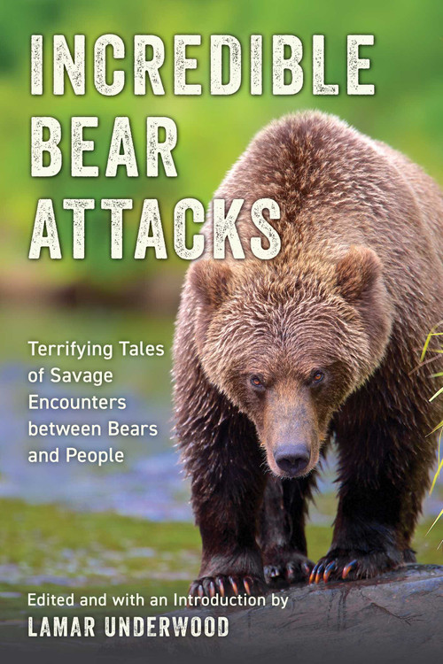 Incredible Bear Attacks (Terrifying Tales of Savage Encounters between Bears and People) by Lamar Underwood, 9781493085248