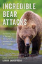 Incredible Bear Attacks (Terrifying Tales of Savage Encounters between Bears and People) by Lamar Underwood, 9781493085248