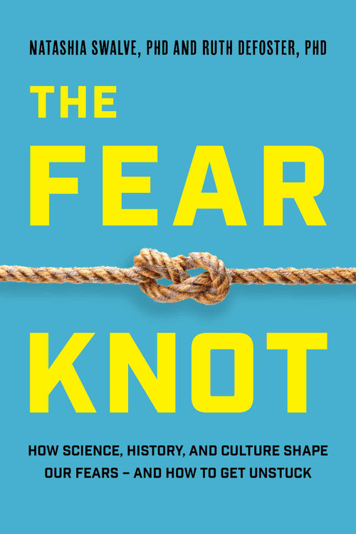 The Fear Knot (How Science, History, and Culture Shape Our Fears - and How to Get Unstuck) by Natashia Swalve, Ruth DeFoster, 9781493085590