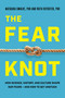 The Fear Knot (How Science, History, and Culture Shape Our Fears - and How to Get Unstuck) by Natashia Swalve, Ruth DeFoster, 9781493085590