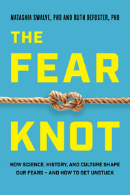 The Fear Knot (How Science, History, and Culture Shape Our Fears - and How to Get Unstuck) by Natashia Swalve, Ruth DeFoster, 9781493085590