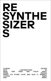Resynthesizers by Florian Hecker, Yoon Ju Ellie Lee, Matt Connolly, 9781915103147