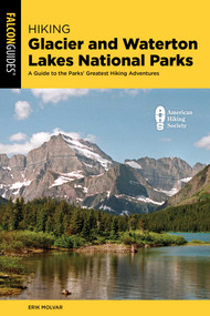 Hiking Glacier and Waterton Lakes National Parks (A Guide to the Parks' Greatest Hiking Adventures) - 9781493086306 by Erik Molvar