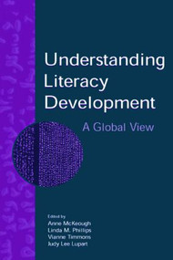 Understanding Literacy Development (A Global View) by Anne McKeough, Linda M. Phillips, Vianne Timmons, Judy Lee Lupart, 9780805851168