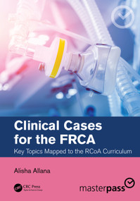 Clinical Cases for the FRCA (Key Topics Mapped to the RCoA Curriculum) by Alisha Allana, 9780367698034