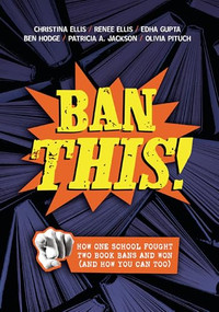 Ban This! (How One School Fought Two Book Bans and Won (and How You Can Too)) - 9798765629987 by Christina Ellis, Renee Ellis, Edha Gupta, Ben Hodge, Patricia Jackson, Olivia Pituch, 9798765629987