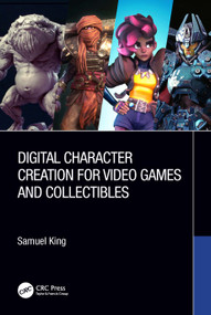 Digital Character Creation for Video Games and Collectibles by Samuel King, 9781032012872