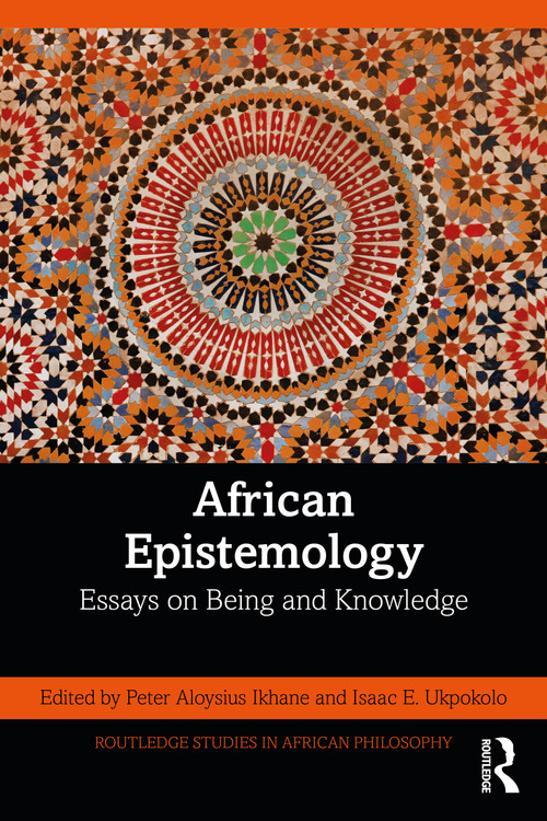 African Epistemology (Essays on Being and Knowledge) by Peter Aloysius Ikhane, Isaac E. Ukpokolo, 9781032022000