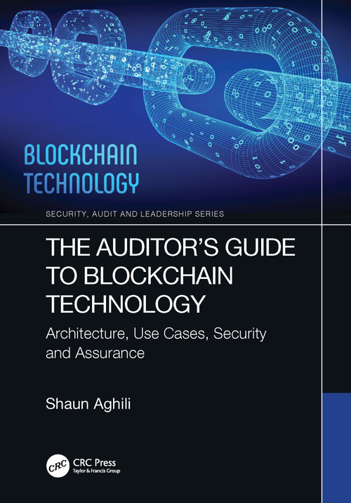 The Auditor's Guide to Blockchain Technology (Architecture, Use Cases, Security and Assurance) by Shaun Aghili, 9781032078250