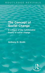 The Concept of Social Change (Routledge Revivals) (A Critique of the Functionalist Theory of Social Change) by Anthony D. Smith, 9780415579315