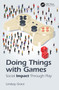 Doing Things with Games (Social Impact Through Play) by Lindsay Grace, 9781138367265